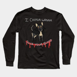 Chihua-wanna Suck Blood Long Sleeve T-Shirt